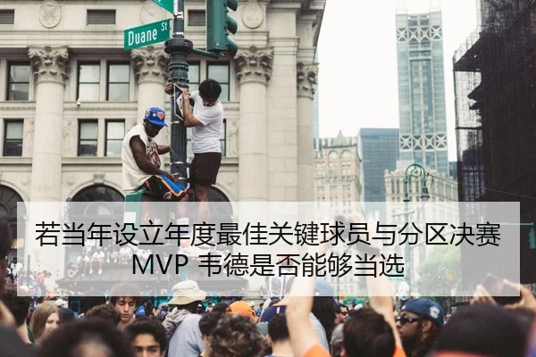 若当年设立年度最佳关键球员与分区决赛MVP 韦德是否能够当选